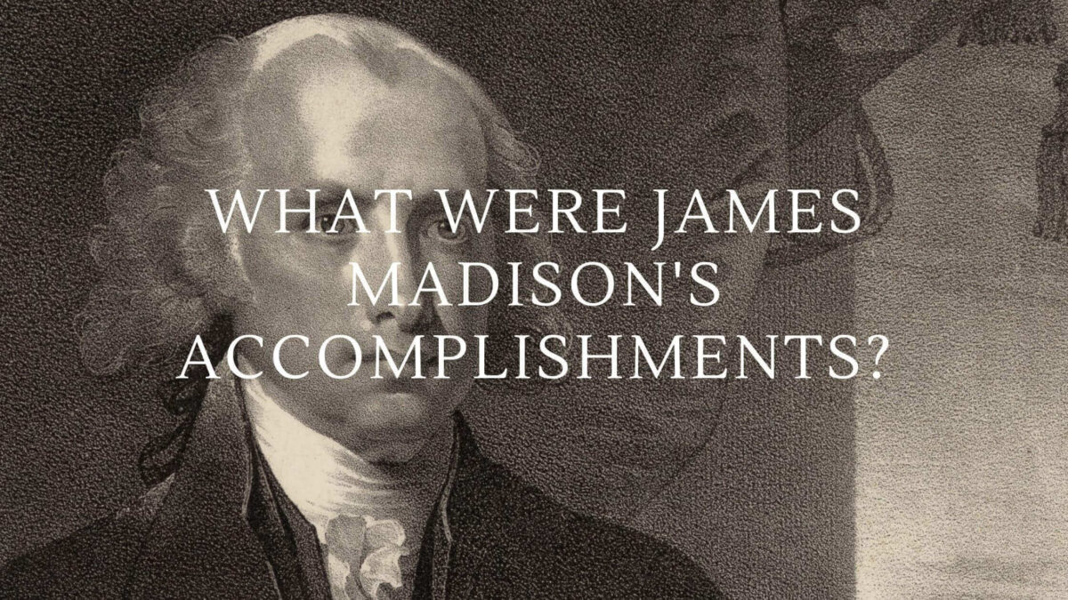 What Were James Madison s Accomplishments Constitution Of The United 