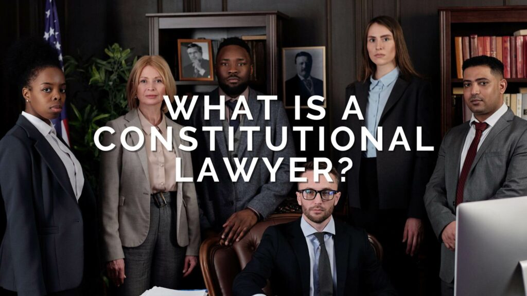 what-is-a-constitutional-lawyer-and-why-are-they-needed