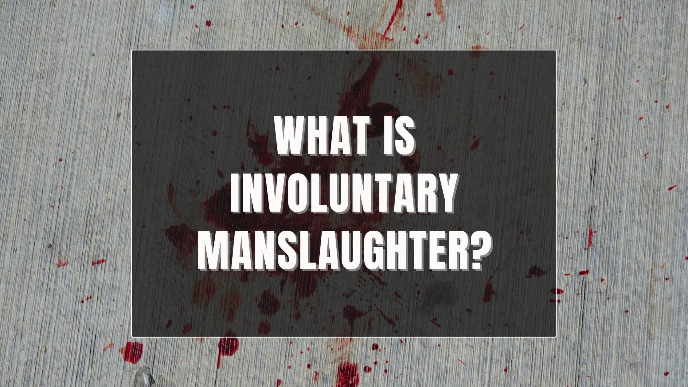 What Is The Meaning Of Involuntary Manslaughter